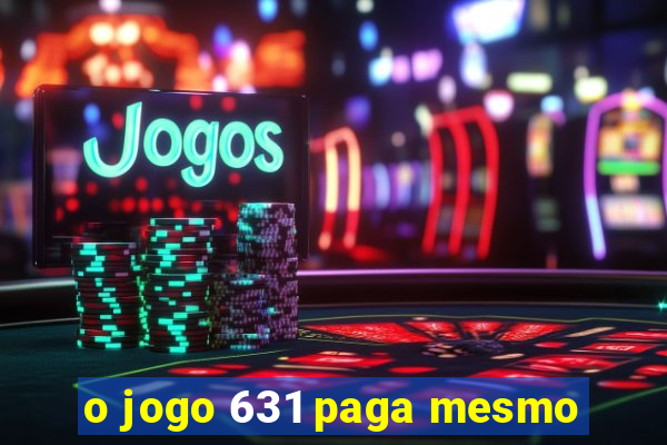 o jogo 631 paga mesmo